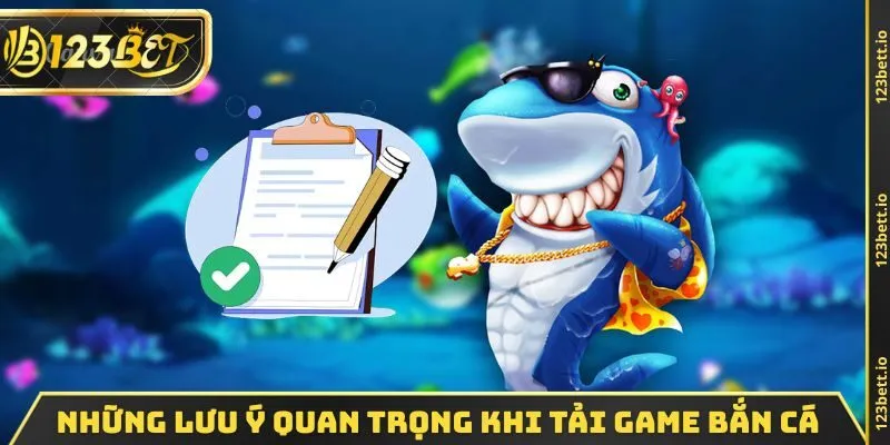 Những lưu ý quan trọng Khi tải game bắn cá