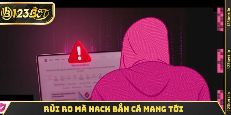 Rủi ro mà hack bắn cá mang tới 